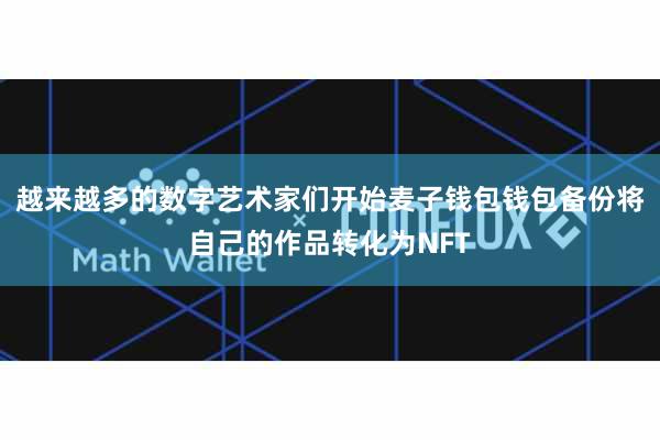 越来越多的数字艺术家们开始麦子钱包钱包备份将自己的作品转化为NFT