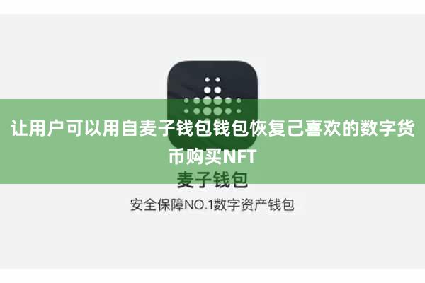 让用户可以用自麦子钱包钱包恢复己喜欢的数字货币购买NFT