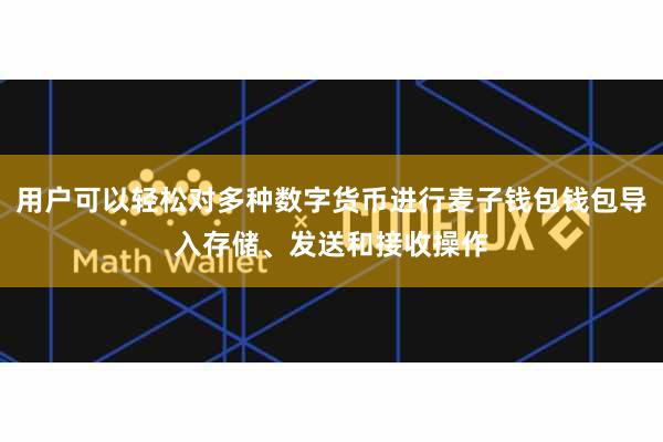 用户可以轻松对多种数字货币进行麦子钱包钱包导入存储、发送和接收操作