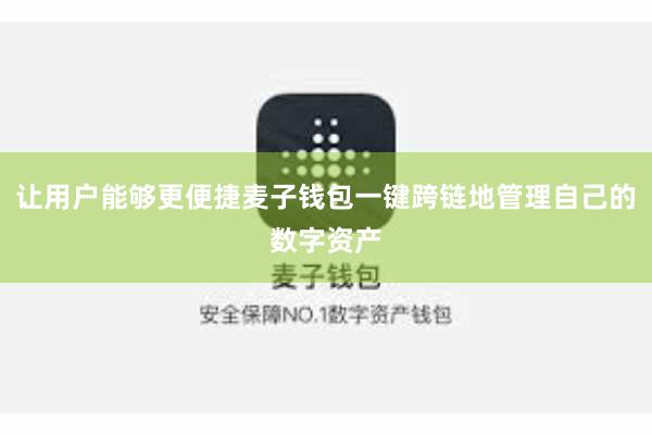 让用户能够更便捷麦子钱包一键跨链地管理自己的数字资产